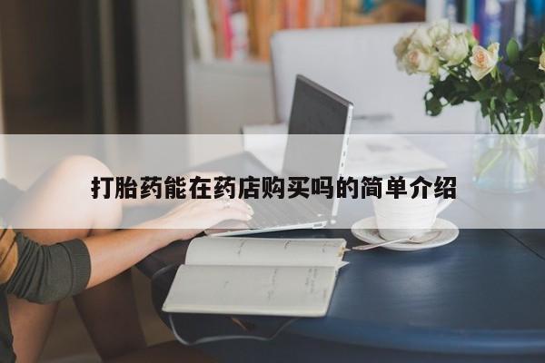 打胎药图片 私人打胎药能在药店购买吗的简单介绍