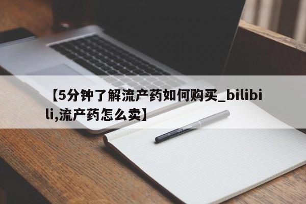 打胎药图片 私人【5分钟了解流产药如何购买_bilibili,流产药怎么卖】
